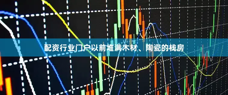 配资行业门户以前堆满木材、陶瓷的栈房