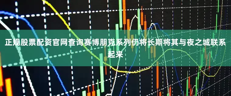 正规股票配资官网查询赛博朋克系列仍将长期将其与夜之城联系起来