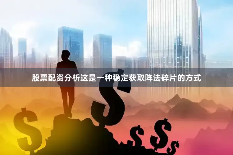股票配资分析这是一种稳定获取阵法碎片的方式