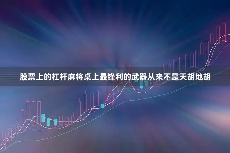 股票上的杠杆麻将桌上最锋利的武器从来不是天胡地胡