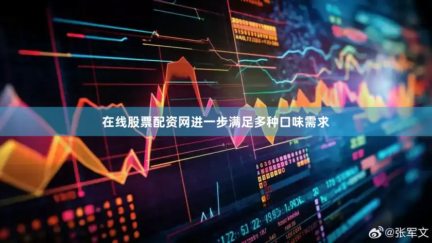 在线股票配资网进一步满足多种口味需求