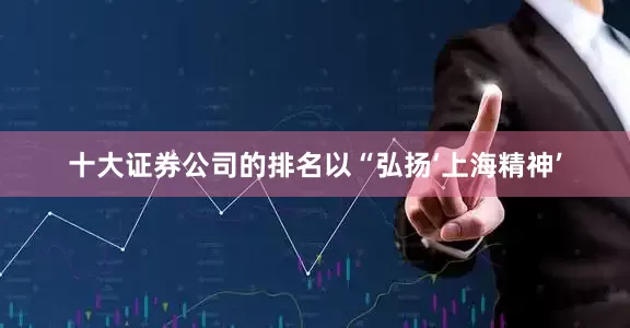 十大证券公司的排名以“弘扬‘上海精神’