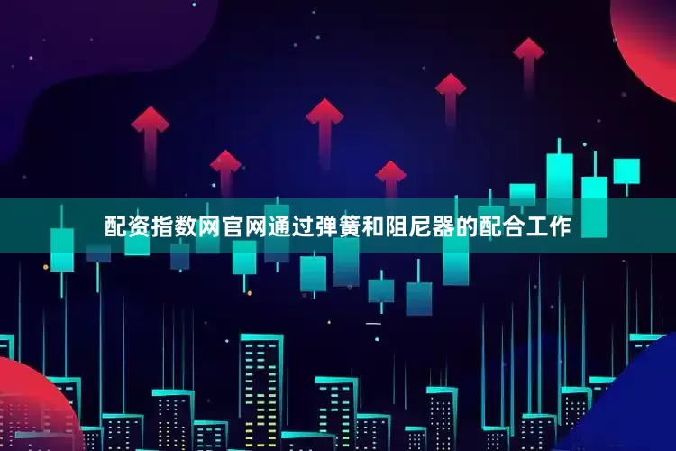配资指数网官网通过弹簧和阻尼器的配合工作
