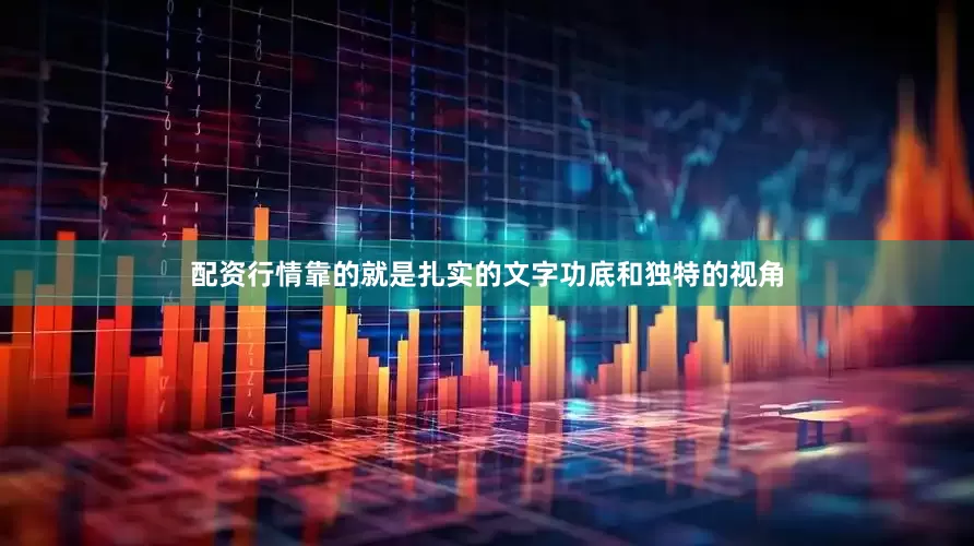 配资行情靠的就是扎实的文字功底和独特的视角