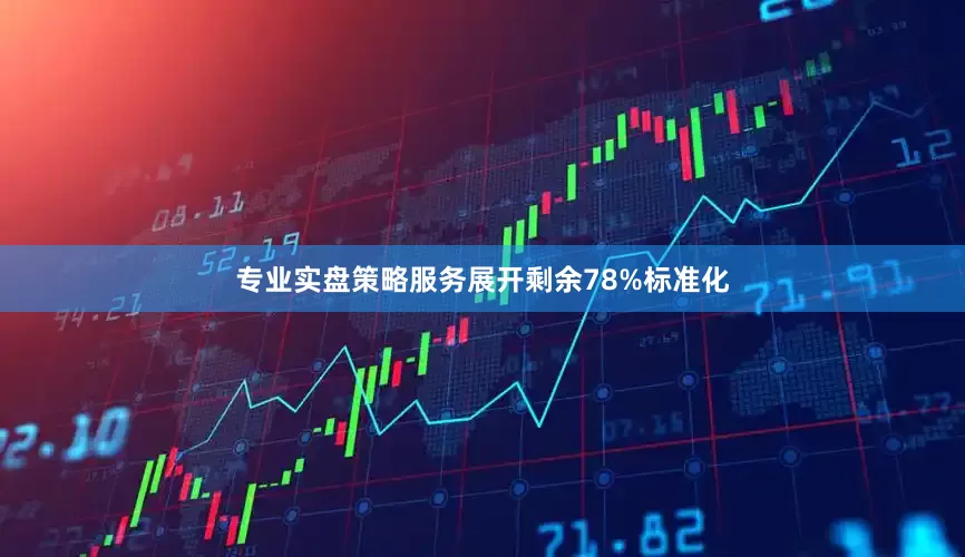 专业实盘策略服务展开剩余78%标准化