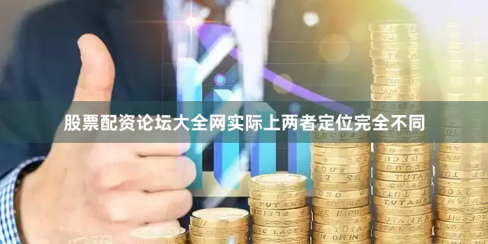 股票配资论坛大全网实际上两者定位完全不同