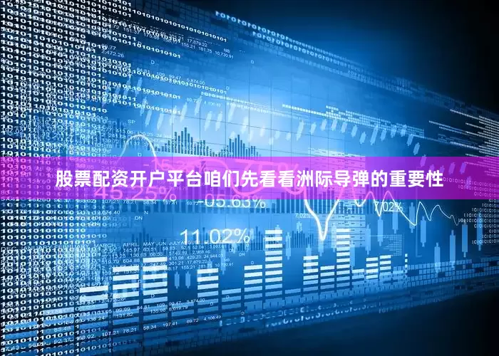 股票配资开户平台咱们先看看洲际导弹的重要性